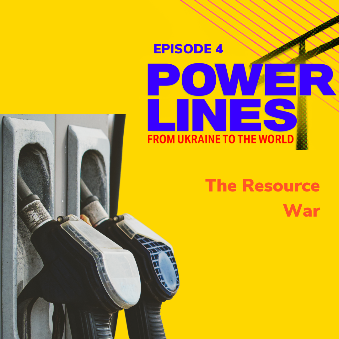 Power Lines: From Ukraine to the World — Ep. 4: The Resource War