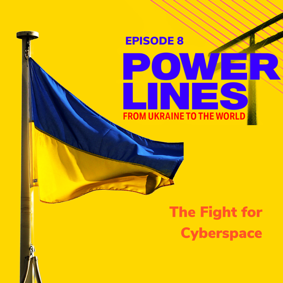 Power Lines: From Ukraine to the World — Ep. 8: The Fight for Cyberspace