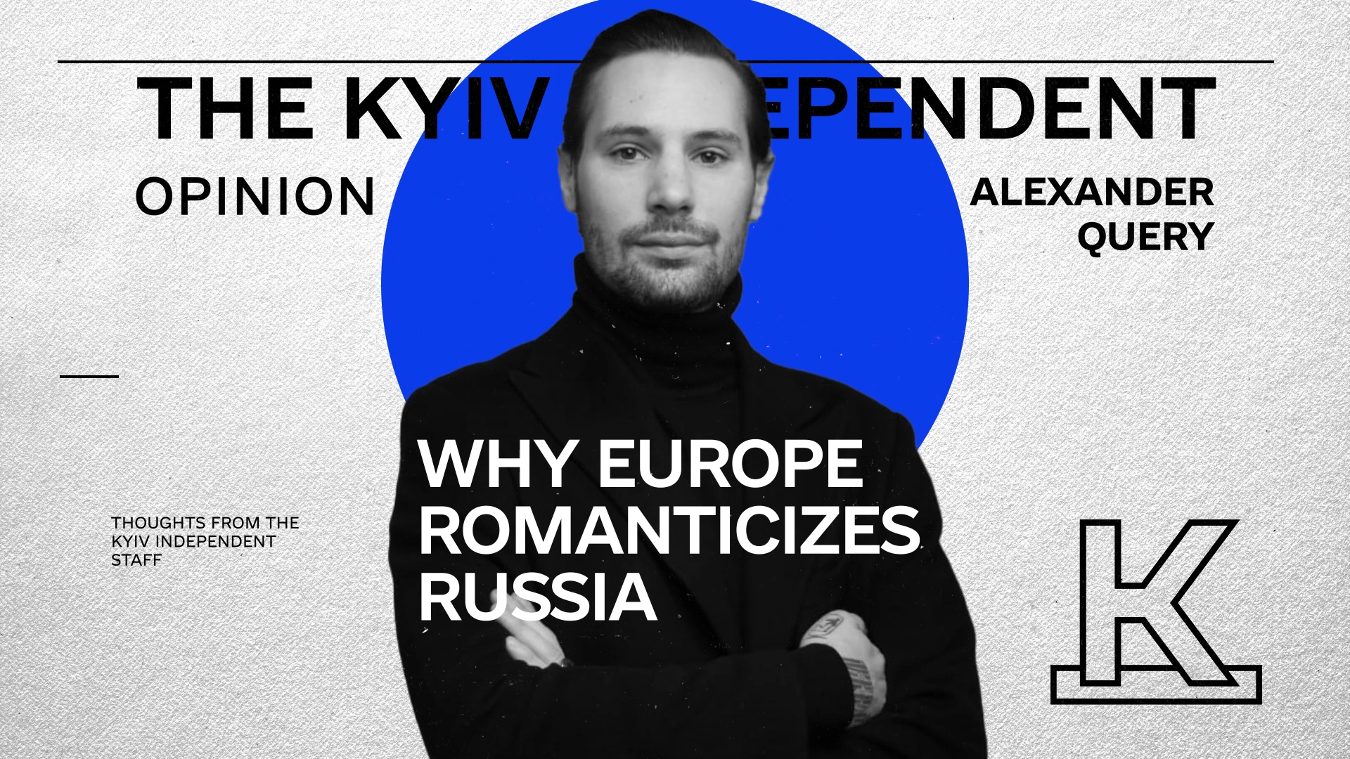 The Kyiv Independent: Opinion. Alexander Query on why Europe romanticizes Russia (VIDEO)