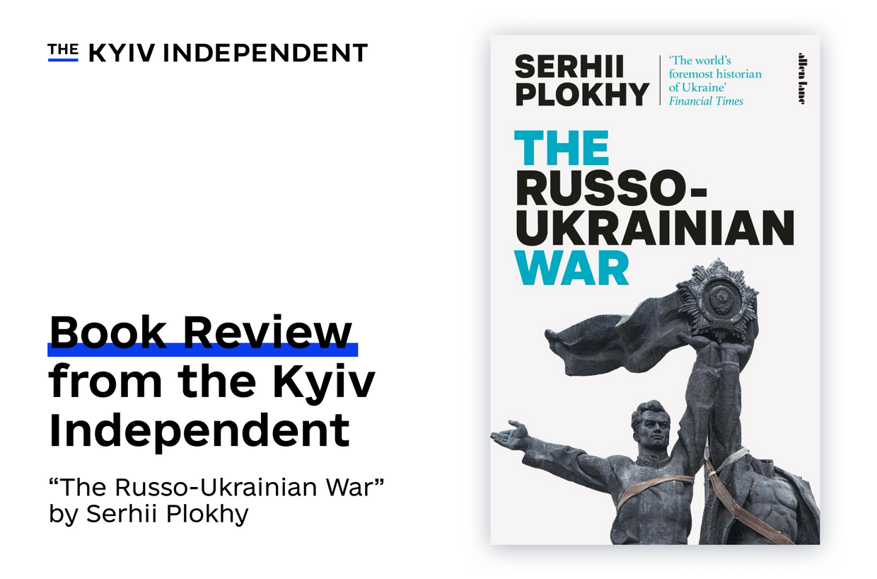 Invasion rooted in history: A review of Serhii Plokhy’s ‘The Russo-Ukrainian War’
