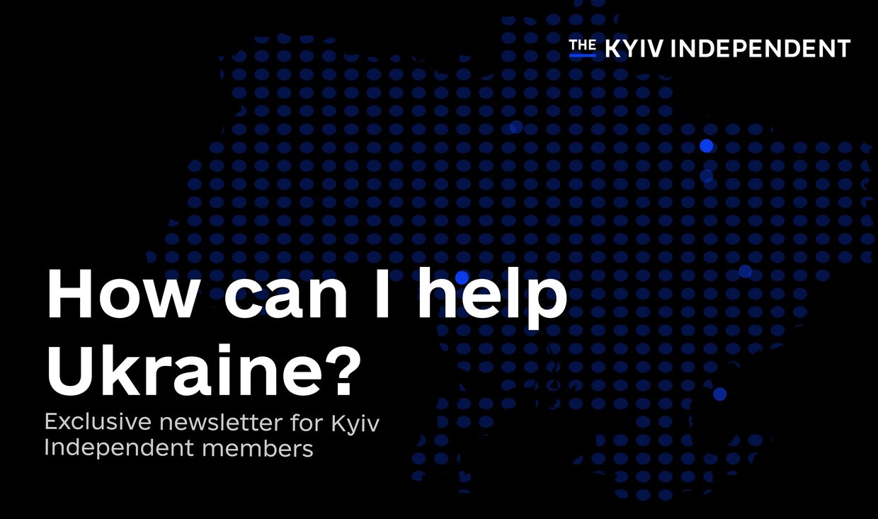 The Kyiv Independent launches a new newsletter "How to help Ukraine". 
